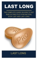LAST LONG: LAST LONG: THE COMPLETE GUIDE ON HOW TO GET RIDE OF ERECTILE DYSFUNCTION, STOP LAZY AND LAST LONG. B09BY5P4Z5 Book Cover