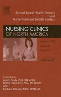 Part I: School-based Health Centers, Part II: Nurse Managed Health Care Centers, An issue of Nursing Clinics (The Clinics: Nursing) 1416027394 Book Cover