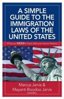A Simple Guide to the Immigration Laws of the United States: What You Need to Know When You Come to America 1497318378 Book Cover