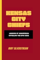 KENSAS CITY CHIEFS: Legends of Arrowhead: Unveiling the Epic Saga B0CVX3T9W5 Book Cover