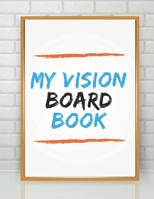 My Vision Board Book: A Guided Notebook for Visually Clarifying & Capturing What You Really Want 1696056861 Book Cover