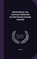 Horticulture; ten lectures delivered for the Surrey County Council 1356391796 Book Cover