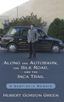 Along the Autobahn, the Silk Road, and the Inca Trail: A Sort-of-a Memoir 1495182215 Book Cover