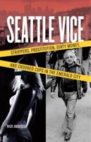 Seattle Vice: Strippers, Prostitution, Dirty Money, and Crooked Cops in the Emerald City 1570616612 Book Cover