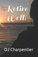 Retire Well! 1094995363 Book Cover