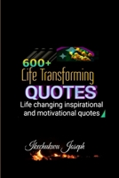 600+ Life Transforming Quotes: Life Changing Inspirational and Motivational Quotes B0914RVQGS Book Cover