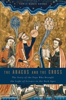 The Abacus and the Cross: The Story of the Pope Who Brought the Light of Science to the Dark Ages 0465031447 Book Cover