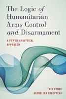 The Logic of Humanitarian Arms Control and Disarmament : A Power-Analytical Approach 1786611651 Book Cover