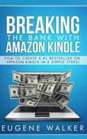 Breaking the Bank with Amazon Kindle: How to Create a #1 Bestseller On Amazon Kindle in 6 Simple Steps 1500486078 Book Cover