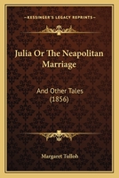 Julia; Or, the Neapolitan Marriage, and Other Tales 1166997278 Book Cover