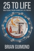 25 To Life: How Federal Prison Changed My Life Forever B0GSSLSR5X Book Cover