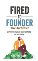 Fired to Founder - The Architect: Stop renting your life. Build the machine that buys it back B0GRBZB3YM Book Cover