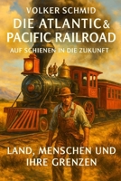 Die Atlantic und Pacific Railroad – Auf Schienen in die Zukunft: Land, Menschen und ihre Grenzen (German Edition) B0GM5TTZGW Book Cover