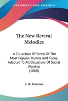 The New Revival Melodies: A Collection of Some of the Most Popular Hymns and Tunes, Adapted to All Occasions of Social Worship 1377239810 Book Cover