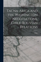 Tacna-Arica and the Washington Negotiations. Chile-Bolivian Relations 101828964X Book Cover