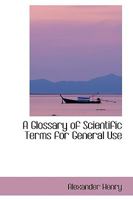 A Glossary Of Scientific Terms For General Use 0548825505 Book Cover