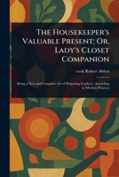 The Housekeeper's Valuable Present; Or, Lady's Closet Companion 1023577798 Book Cover