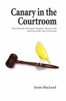 Canary in the Courtroom: How Pesticide Poisoning Changed a Woman's Life and Forced Her into Civil Action 0595380522 Book Cover