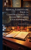 Manuel Ã lÃ(c)mentaire Pour La Construction Et Le Dessin Des Cartes GÃ(c)ographiques... (French Edition) 1024669793 Book Cover