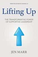 Lifting Up: The Transformative Power of Supportive Leadership B0F8XY934X Book Cover