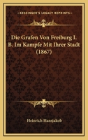 Die Grafen Von Freiburg I. B. Im Kampfe Mit Ihrer Stadt (1867) 112043212X Book Cover