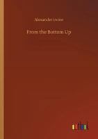 From the Bottom Up (the Life Story of Alexander Irvine) 9356311706 Book Cover