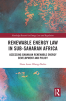 Renewable Energy Law in Sub-Saharan Africa: Assessing Ghanaian Renewable Energy Development and Policy (Routledge Research in Energy Law and Regulation) 1032614463 Book Cover