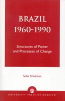 Brazil 1960-1990: Structures of Power and Processes of Change 0761825452 Book Cover