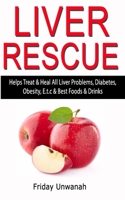 Liver Rescue: Helps Treat & Heal All Liver Problems, Diabetes, Obesity, E.t.c & Best Foods & Drinks B089M6P5FW Book Cover
