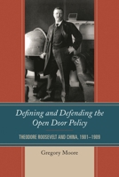 Defining and Defending the Open Door Policy: Theodore Roosevelt and China, 1901-1909 0739199951 Book Cover