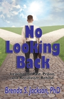 No Looking Back: Leaving the Past, Prison, and Recidivism Behind: Leaving Prison, 193397270X Book Cover
