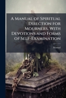 A Manual of Spiritual Direction for Mourners, With Devotions and Forms of Self-Examination 1023894513 Book Cover