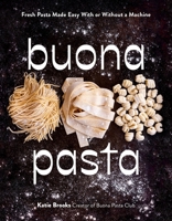 Buona Pasta: Fresh Pasta Made Easy with or Without a Machine B0DKB72GFS Book Cover