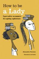 How to be a Lady: Expert advice on manners for aspiring sophisticates 1782491155 Book Cover
