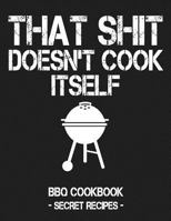 That Shit Doesn't Cook Itself: Grey BBQ Cookbook - Secret Recipes For Men 1796889040 Book Cover