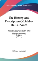The History And Description Of Ashby-De-La-Zouch: With Excursions In The Neighborhood 1165596253 Book Cover