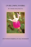 On Becoming Invisible: One Woman's Musings on Age and Beauty 1492262250 Book Cover