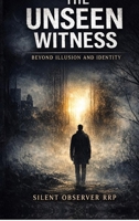 The Unseen Witness: Beyond Illusion and Identity B0GXDQL8DH Book Cover
