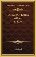 The Life of Emma Willard 1429043512 Book Cover