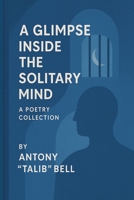 A Glimpse Inside the Solitary Mind: A Poetry Collection B0FB481QJ4 Book Cover