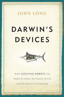 Darwin's Devices: What Evolving Robots Can Teach Us About the History of Life and the Future of Technology 0465021417 Book Cover