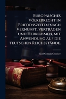 Europäisches Völkerrecht in Friedenszeiten nach Vernunft, Verträgen und Herkommen, mit Anwendung auf die teutschen Reichsstände. (German Edition) 1024946738 Book Cover