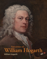Anecdotes of William Hogarth 1015761526 Book Cover