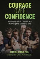 Courage over Confidence: Managing Mind Chatter and Winning the Mental Game B0BYC2NQVT Book Cover