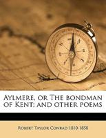 Aylmere, or The bondman of Kent; and other poems 1359485384 Book Cover