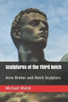 Sculptures of the Third Reich: Arno Breker and Reich Sculptors 1092900780 Book Cover