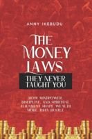 The Money Laws They Never Taught You: How Mindpower, Discipline and Spiritual Alignment Shape Wealth More Than Hustle! B0G4RSJJ9L Book Cover