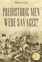 Prehistoric Men Were Savages? 1960752006 Book Cover