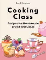 Cooking Class: Recipes for Homemade Bread and Cakes - Bakery at Home 1835520243 Book Cover