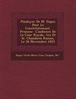 Plaidoyer De M. Dupin Pour Le Constitutionnel, Prononc� � L'audience De La Cour Royale, 1re Et 3e. Chambres R�unies, Le 26 Novembre 1825 2013520166 Book Cover